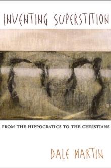 Inventing Superstition : From the Hippocratics to the Christians