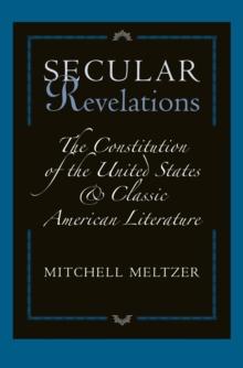 Secular Revelations : The Constitution of the United States and Classic American Literature