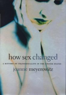 How Sex Changed : A History of Transsexuality in the United States