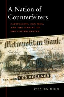 A Nation of Counterfeiters : Capitalists, Con Men, and the Making of the United States