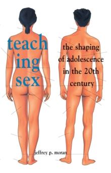 Teaching Sex : The Shaping of Adolescence in the 20th Century