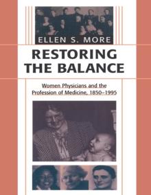 Restoring the Balance : Women Physicians and the Profession of Medicine, 18501995