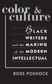 Color and Culture : Black Writers and the Making of the Modern Intellectual