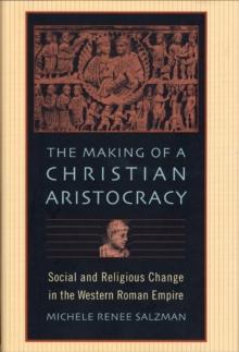 The Making of a Christian Aristocracy : Social and Religious Change in the Western Roman Empire