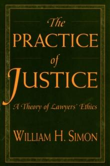 The Practice of Justice : A Theory of Lawyers Ethics