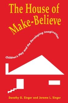 The House of Make-Believe : Children's Play and the Developing Imagination