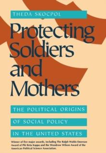 Protecting Soldiers and Mothers : The Political Origins of Social Policy in the United States