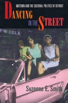 Dancing in the Street : Motown and the Cultural Politics of Detroit