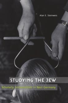 Studying the Jew : Scholarly Antisemitism in Nazi Germany