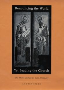 Renouncing the World yet Leading the Church : The Monk-Bishop in Late Antiquity