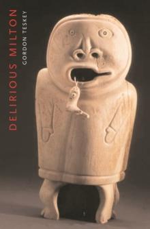 Delirious Milton : The Fate of the Poet in Modernity