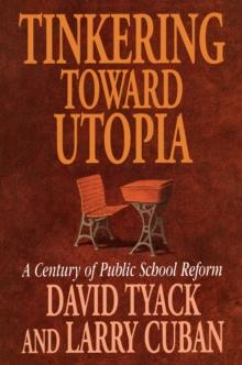 Tinkering toward Utopia : A Century of Public School Reform