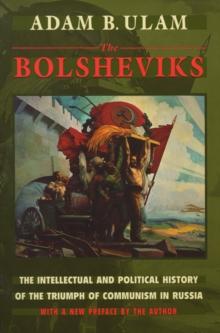 The Bolsheviks : The Intellectual and Political History of the Triumph of Communism in Russia, With a New Preface by the Author