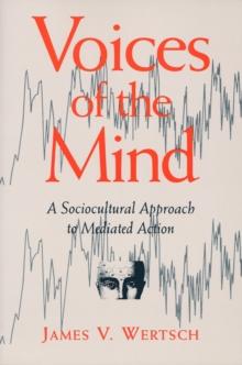 Voices of the Mind : Sociocultural Approach to Mediated Action