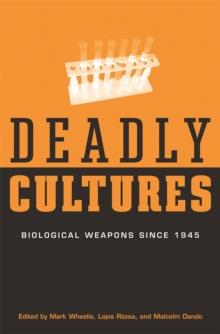 Deadly Cultures : Biological Weapons since 1945