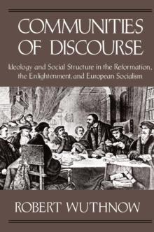 Communities of Discourse : Ideology and Social Structure in the Reformation, the Enlightenment, and European Socialism