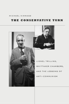 The Conservative Turn : Lionel Trilling, Whittaker Chambers, and the Lessons of Anti-Communism