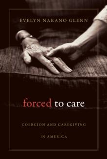 Forced to Care : Coercion and Caregiving in America