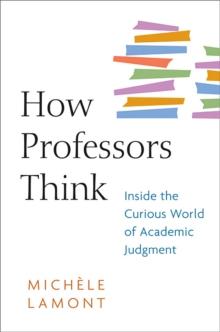 How Professors Think : Inside the Curious World of Academic Judgment