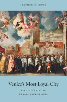 Venice's Most Loyal City : Civic Identity in Renaissance Brescia