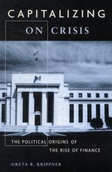 Capitalizing on Crisis : The Political Origins of the Rise of Finance