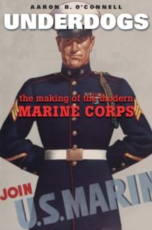 Underdogs : The Making of the Modern Marine Corps