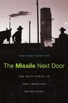 The Missile Next Door : The Minuteman in the American Heartland