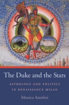 The Duke and the Stars : Astrology and Politics in Renaissance Milan