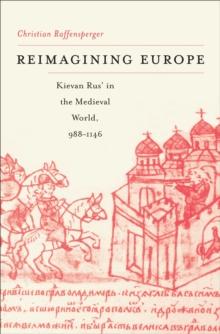 Reimagining Europe : Kievan Rus' in the Medieval World, 988-1146