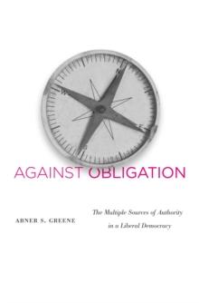 Against Obligation : The Multiple Sources of Authority in a Liberal Democracy