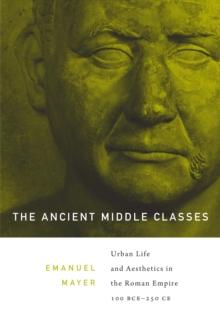 The Ancient Middle Classes : Urban Life and Aesthetics in the Roman Empire, 100 BCE-250 CE