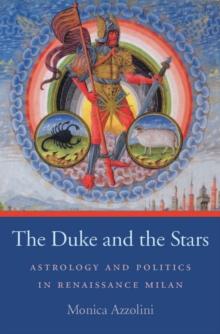 The Duke and the Stars : Astrology and Politics in Renaissance Milan