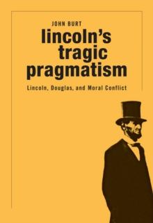 Lincoln's Tragic Pragmatism : Lincoln, Douglas, and Moral Conflict