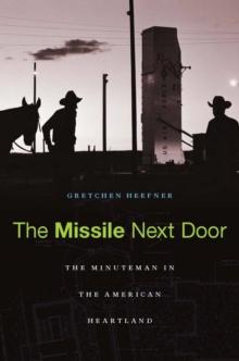 The Missile Next Door : The Minuteman in the American Heartland