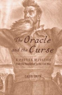 The Oracle and the Curse : A Poetics of Justice from the Revolution to the Civil War