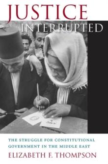 Justice Interrupted : The Struggle for Constitutional Government in the Middle East