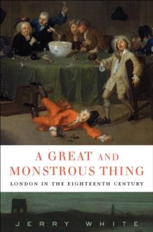 A Great and Monstrous Thing : London in the Eighteenth Century