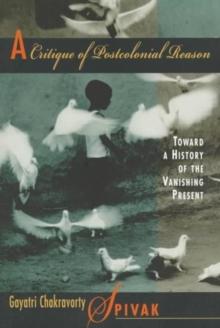 A Critique of Postcolonial Reason : Toward a History of the Vanishing Present