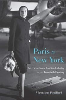 Paris to New York : The Transatlantic Fashion Industry in the Twentieth Century