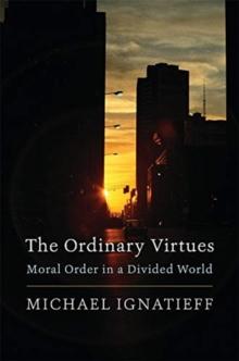 The Ordinary Virtues : Moral Order in a Divided World