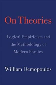 On Theories : Logical Empiricism and the Methodology of Modern Physics