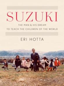 Suzuki : The Man and His Dream to Teach the Children of the World