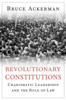 Revolutionary Constitutions : Charismatic Leadership and the Rule of Law