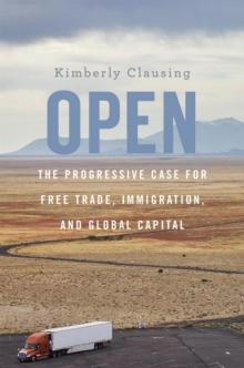 Open : The Progressive Case for Free Trade, Immigration, and Global Capital