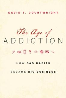 The Age of Addiction : How Bad Habits Became Big Business