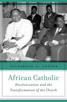 African Catholic : Decolonization and the Transformation of the Church