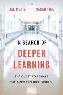 In Search of Deeper Learning : The Quest to Remake the American High School