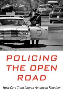 Policing the Open Road : How Cars Transformed American Freedom