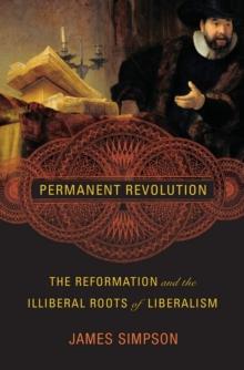 Permanent Revolution : The Reformation and the Illiberal Roots of Liberalism