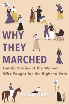 Why They Marched : Untold Stories of the Women Who Fought for the Right to Vote